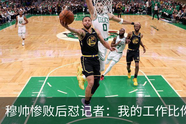 穆帅惨败后怼记者：我的工作比你难得多 所以赚得多